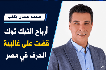 محمد حسان يكتب.. أرباح التيك توك قضت على غالبية الحرف في مصر