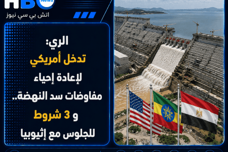 تحركات أمريكية لإحياء مفاوضات سد النهضة.. ومصر تتمسك بثلاثة شروط رئيسية