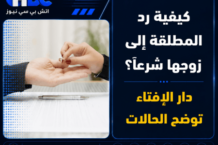 كيفية رد المطلقة إلى زوجها شرعًا؟ دار الإفتاء توضح الحالات