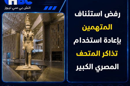 رفض استئناف المتهمين بإعادة استخدام تذاكر المتحف المصري الكبير