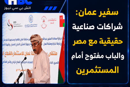سفير عُمان: شراكات صناعية حقيقية مع مصر والباب مفتوح أمام المستثمرين