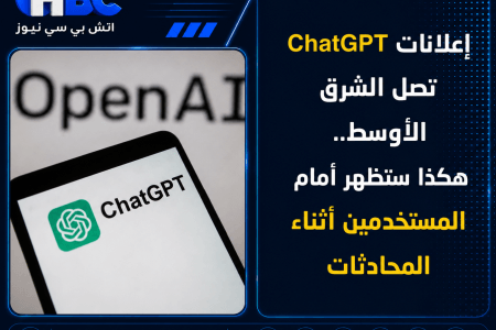 إعلانات ChatGPT تصل الشرق الأوسط.. كيف ستظهر أثناء المحادثات؟