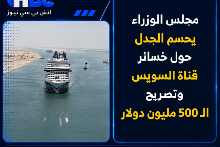 مجلس الوزراء يحسم الجدل حول خسائر قناة السويس وتصريح الـ500 مليون دولار
