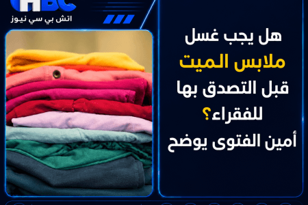 هل يجب غسل ملابس الميت قبل التصدق بها للفقراء؟.. أمين الفتوى يوضح