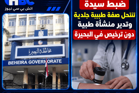 ضبط سيدة تنتحل صفة طبيبة جلدية وتدير منشأة طبية دون ترخيص في البحيرة